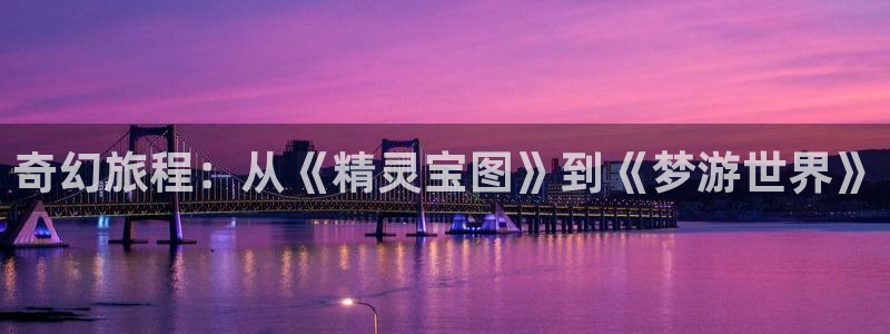 斗龙战士樱花动漫：奇幻旅程：从《精灵宝图》到《梦游世界》